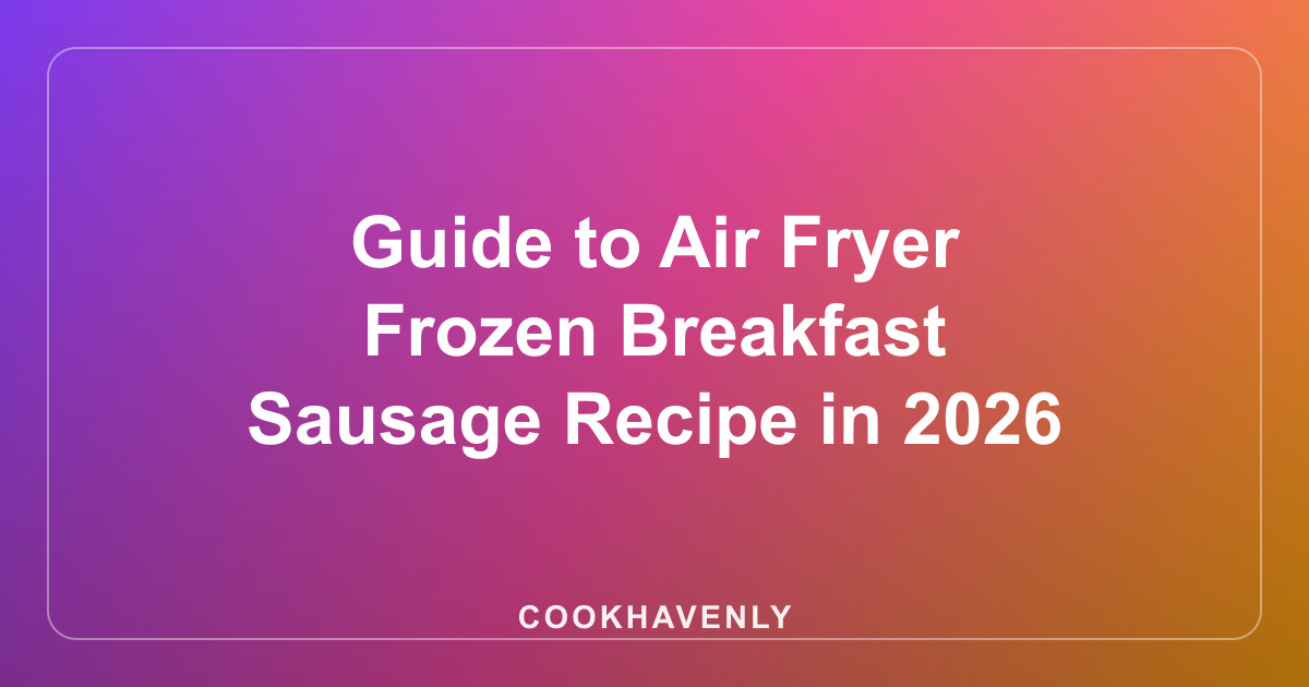 Guide to Air Fryer Frozen Breakfast Sausage Recipe in 2026