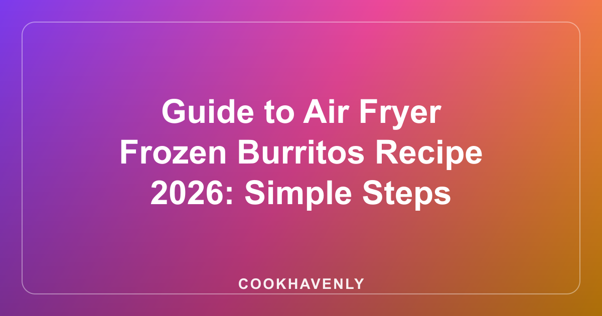 Guide to Air Fryer Frozen Burritos Recipe 2026: Simple Steps