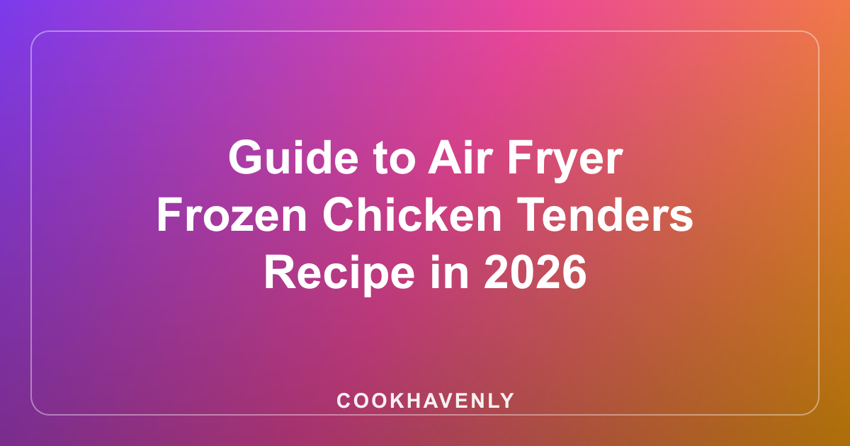 Guide to Air Fryer Frozen Chicken Tenders Recipe in 2026