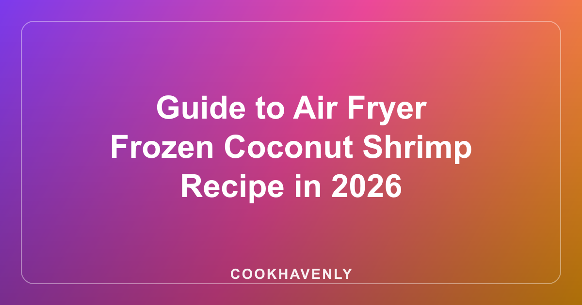 Guide to Air Fryer Frozen Coconut Shrimp Recipe in 2026