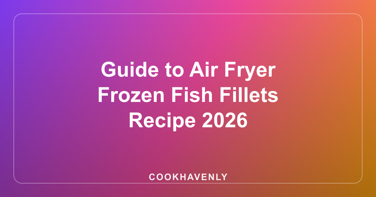 Guide to Air Fryer Frozen Fish Fillets Recipe 2026