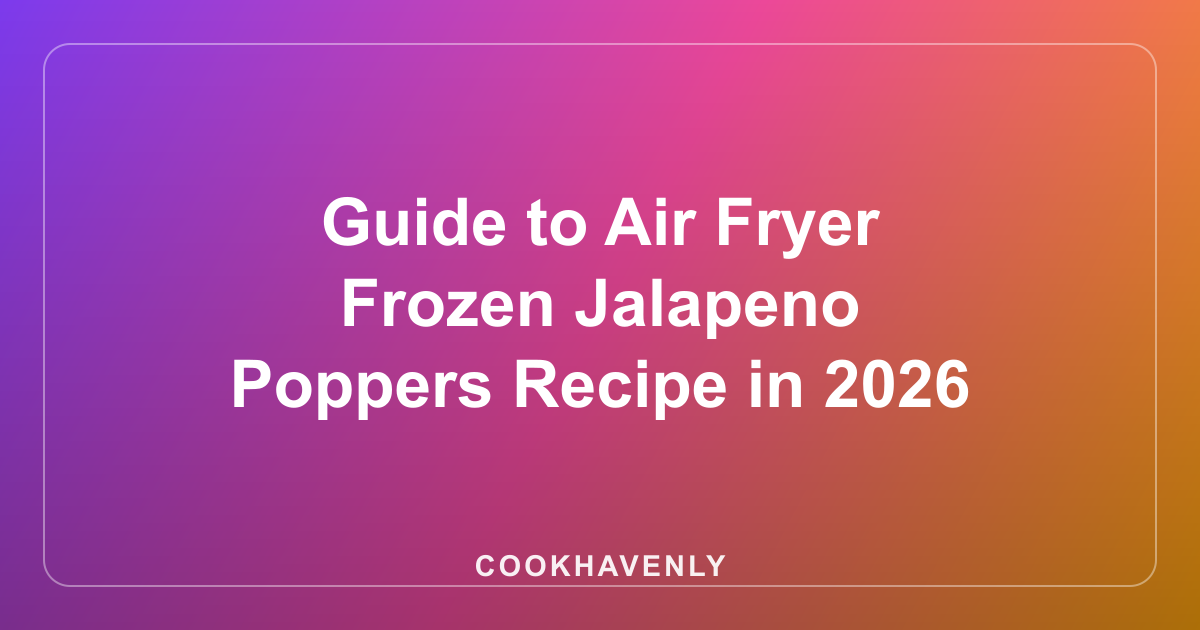 Guide to Air Fryer Frozen Jalapeno Poppers Recipe in 2026