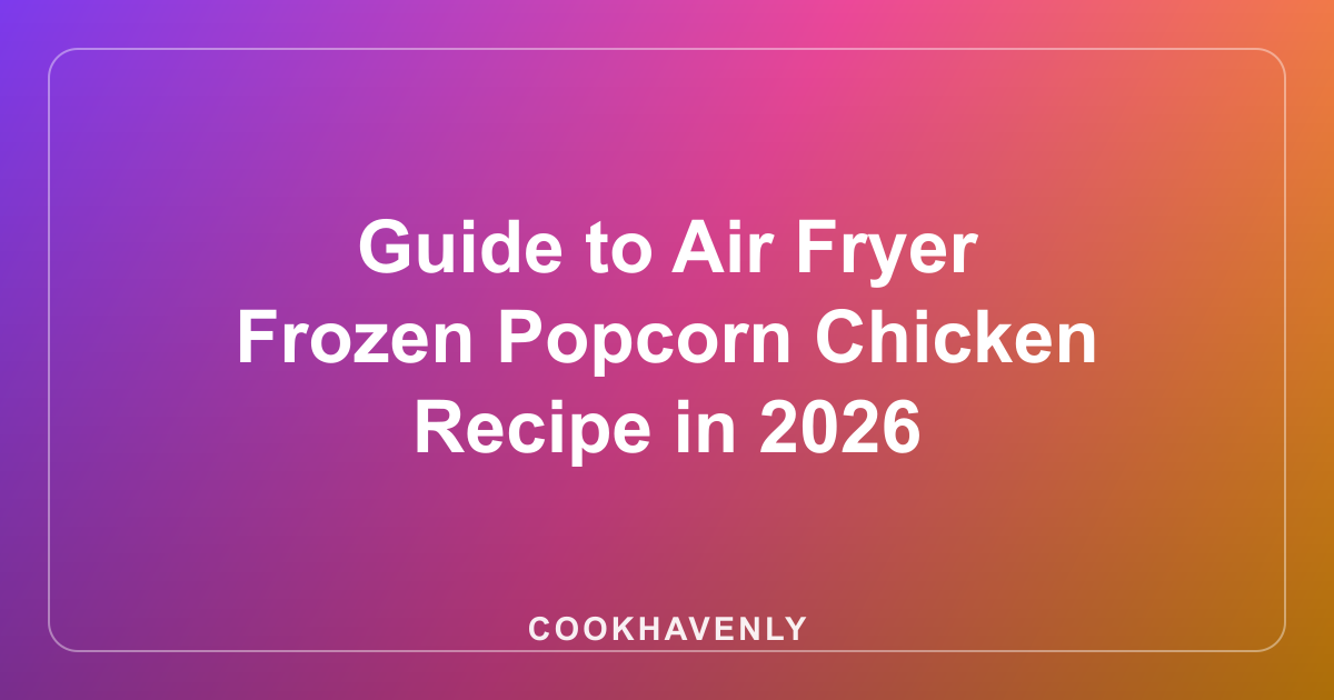 Guide to Air Fryer Frozen Popcorn Chicken Recipe in 2026