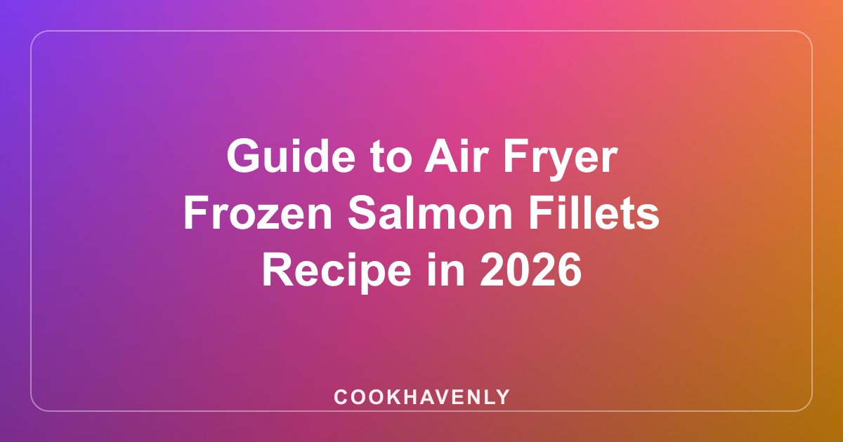 Guide to Air Fryer Frozen Salmon Fillets Recipe in 2026