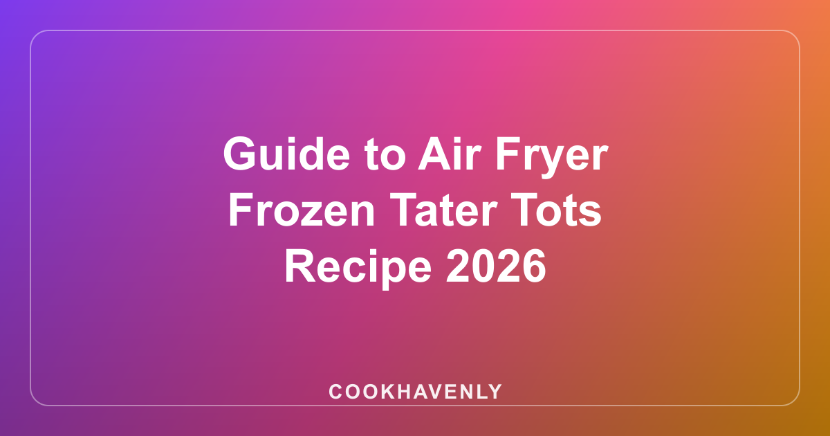 Guide to Air Fryer Frozen Tater Tots Recipe 2026