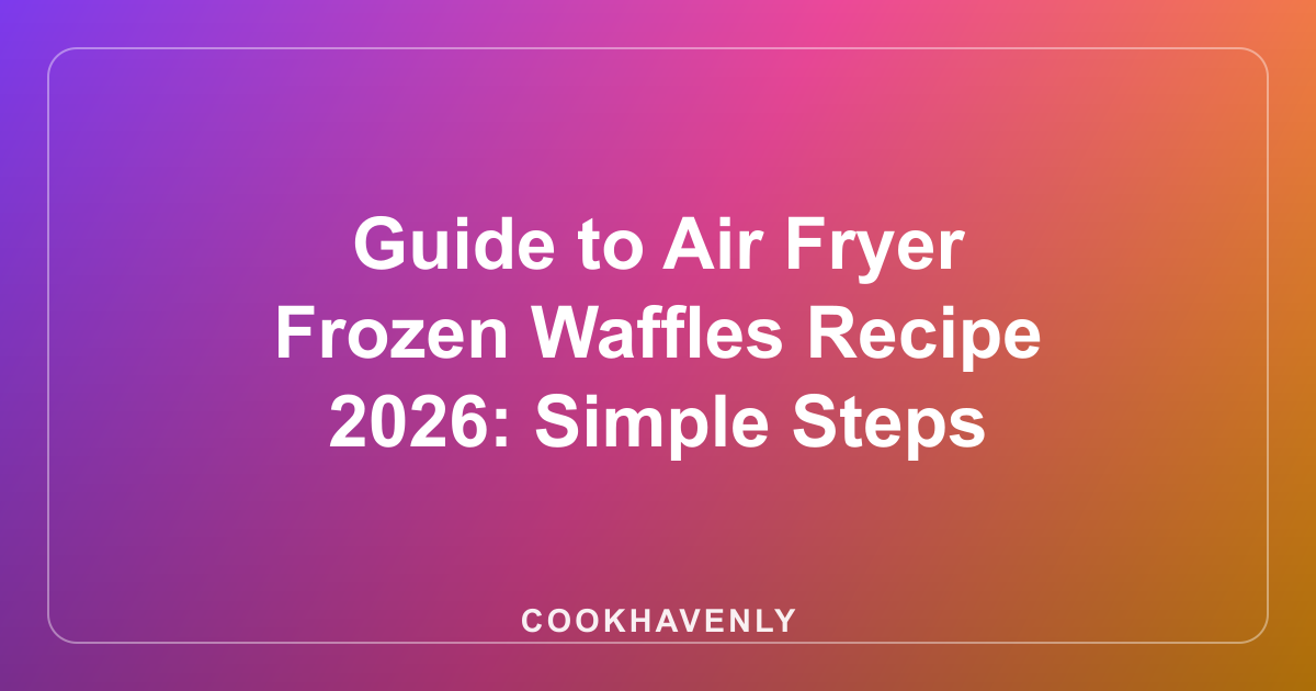 Guide to Air Fryer Frozen Waffles Recipe 2026: Simple Steps